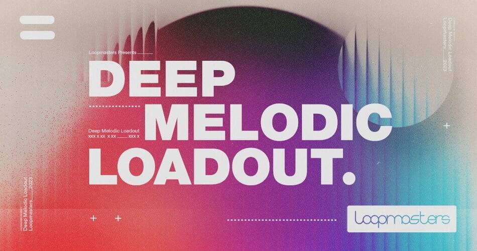 Loopmasters的Deep Melodic Loadout样本包-